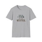 Came For The View. Got The Weather. T‑Shirt