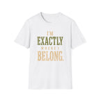 I'm Exactly Where I Belong. T‑Shirt