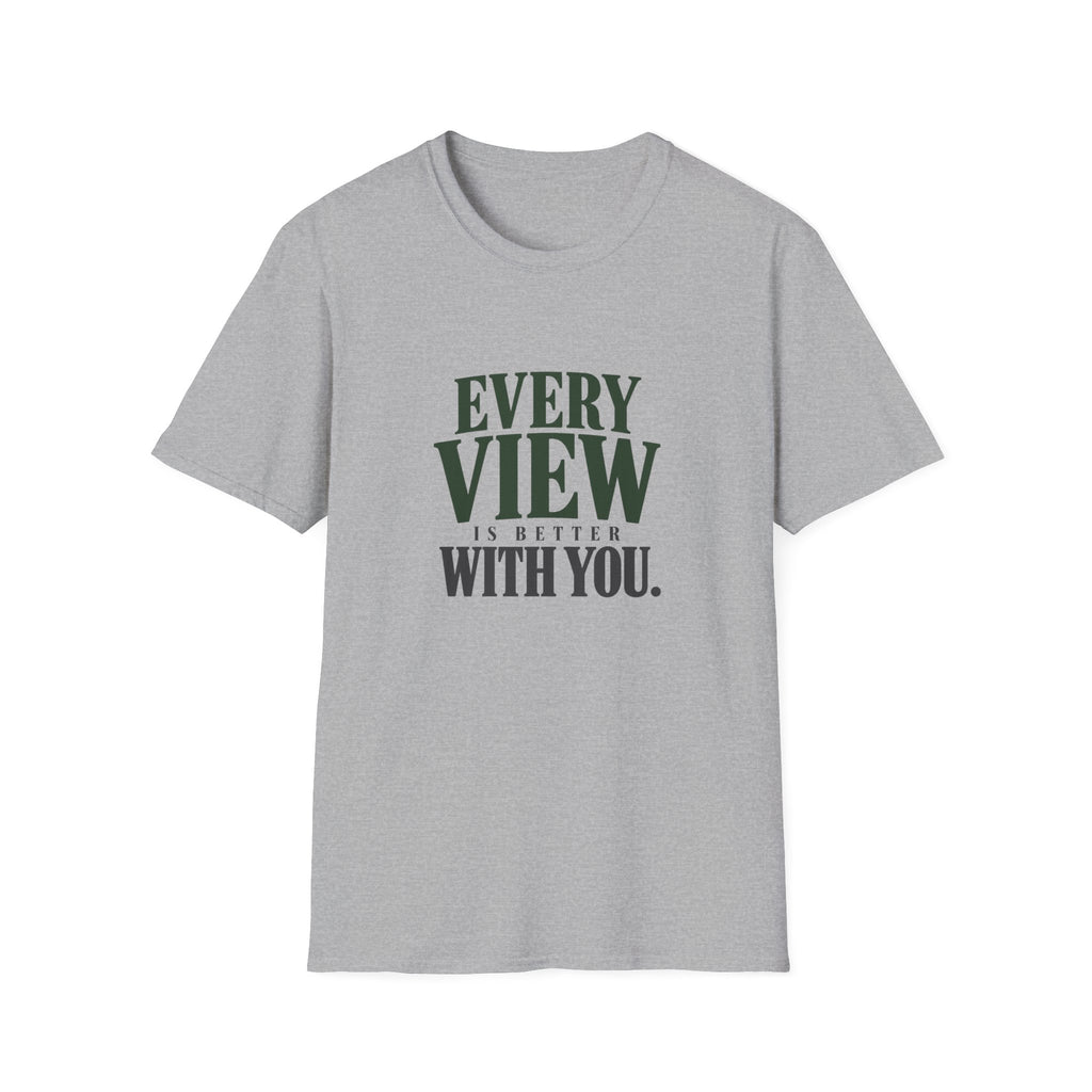 Every View Is Better With You. T-shirt