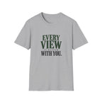 Every View Is Better With You. T-shirt
