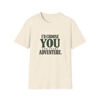 I Choose You For Every Adventure. T-shirt