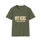 Out Here, I Feel Like Me. T-Shirt