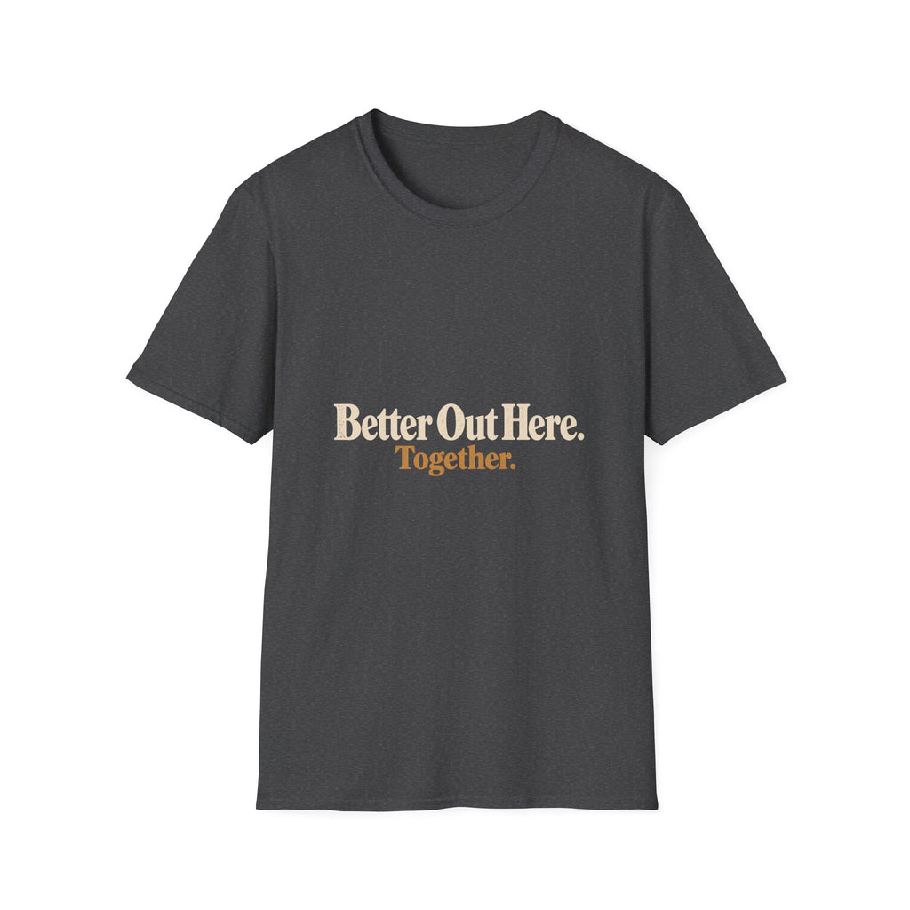Better Out Here. Together. T-Shirt