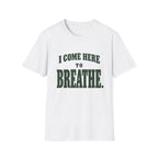I Come Here To Breathe. T-Shirt