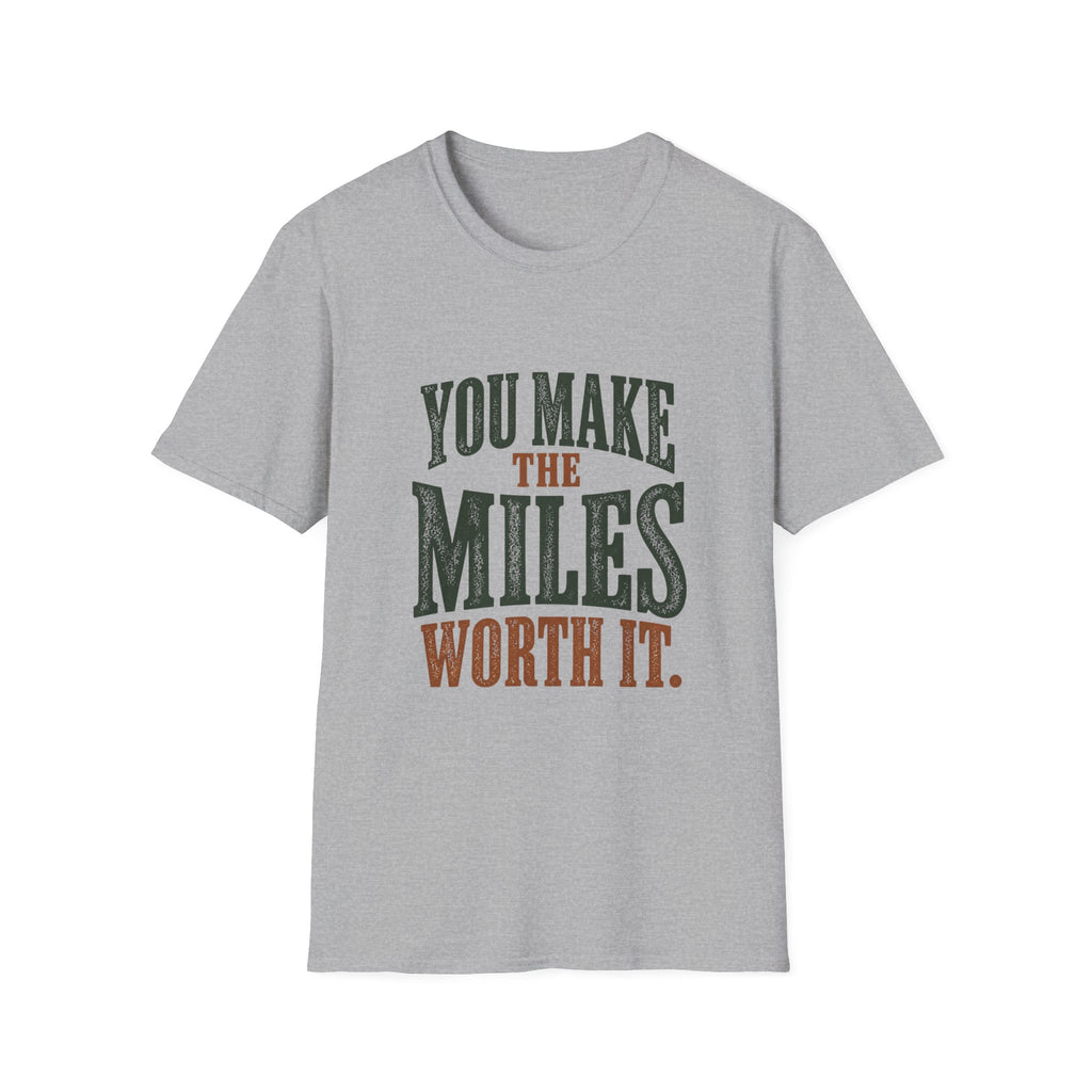 You Make The Miles Worth It. T-shirt