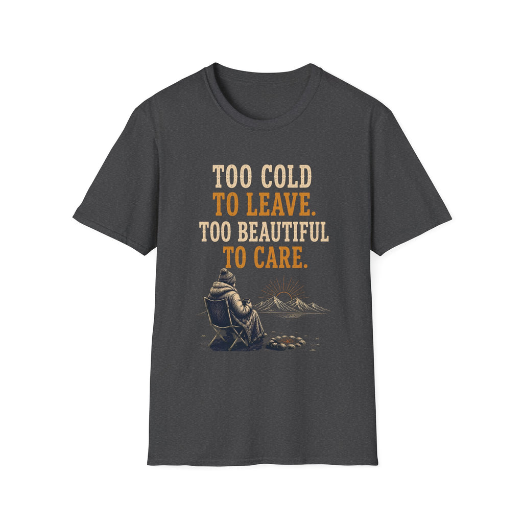 Too Cold To Leave. Too Beautiful To Care. T‑Shirt