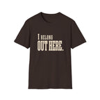 I Belong Out Here. T-Shirt