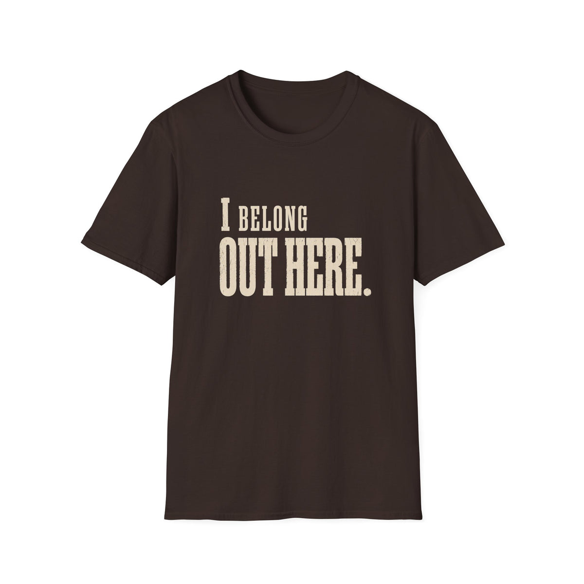 I Belong Out Here. T-Shirt