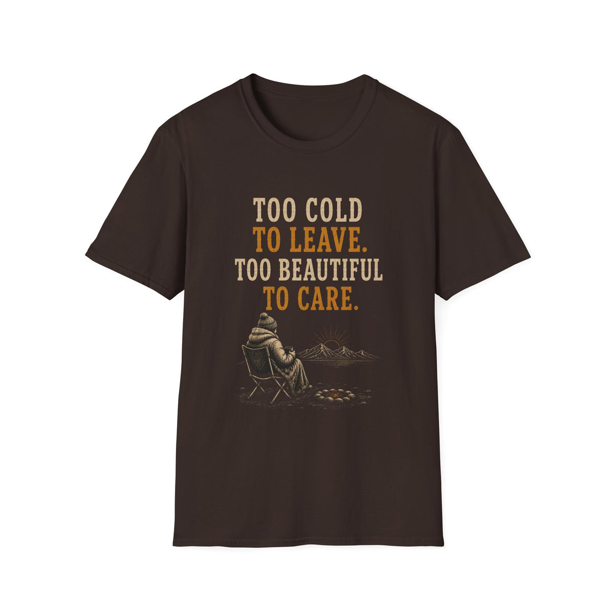 Too Cold To Leave. Too Beautiful To Care. T‑Shirt