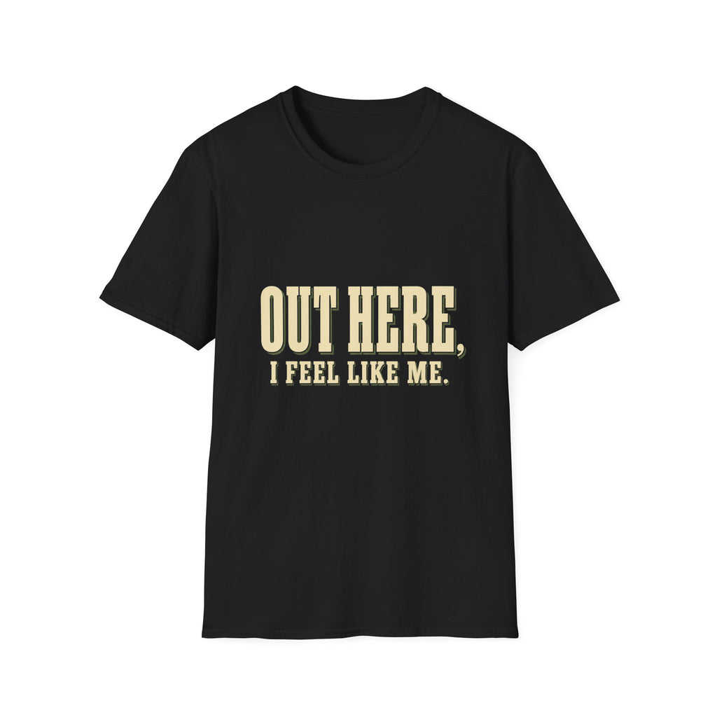 Out Here, I Feel Like Me. T-Shirt