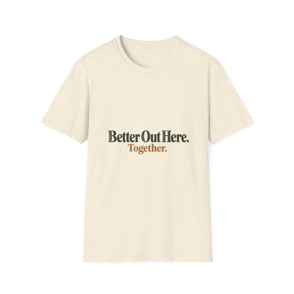Better Out Here. Together. T-Shirt