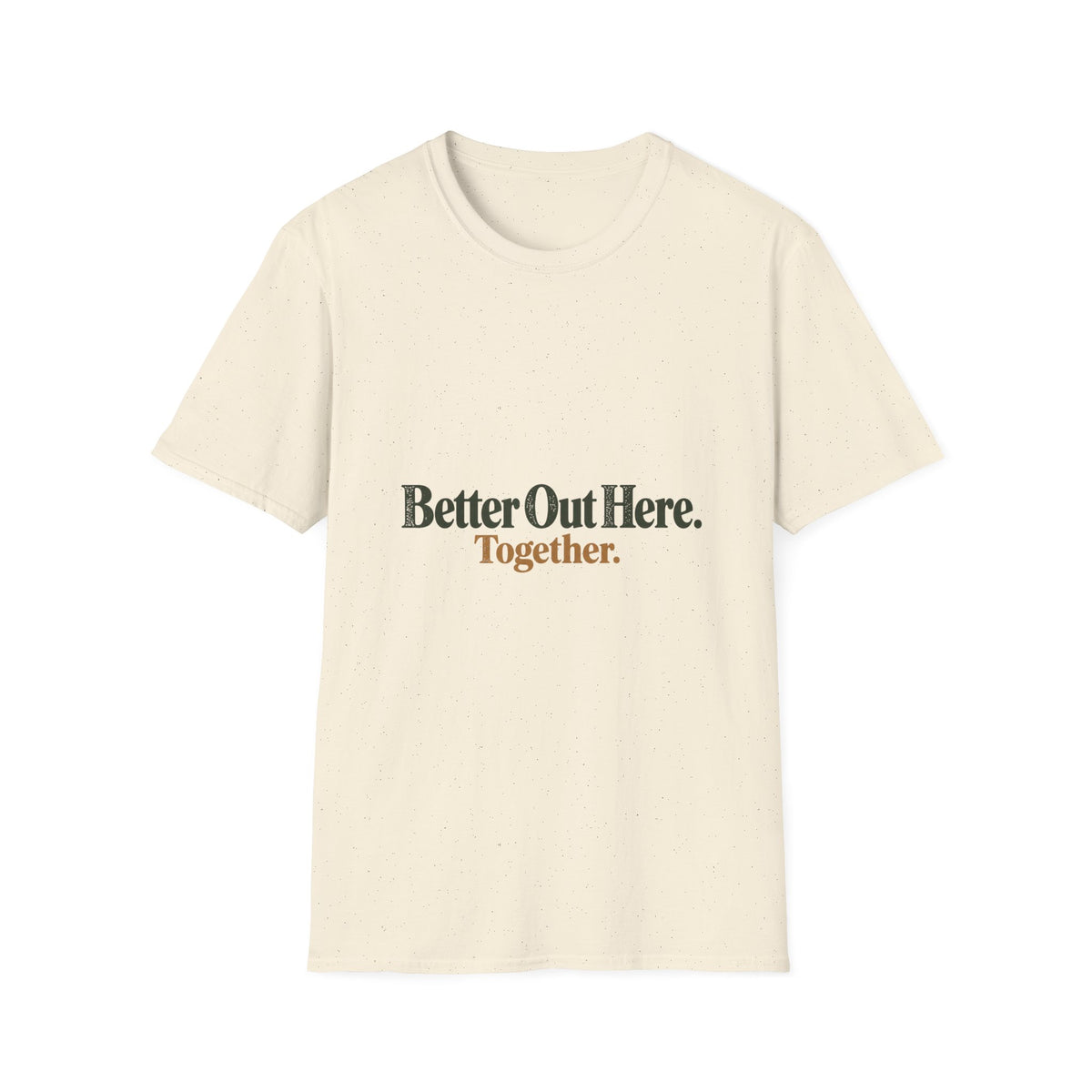 Better Out Here. Together. T-Shirt