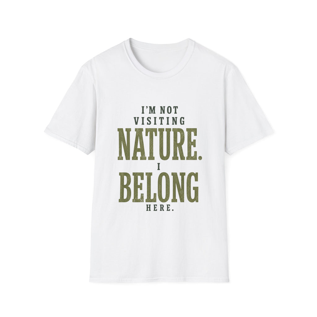 I'm Not Visiting Nature. I Belong Here. T-Shirt
