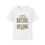 I'm Not Visiting Nature. I Belong Here. T-Shirt