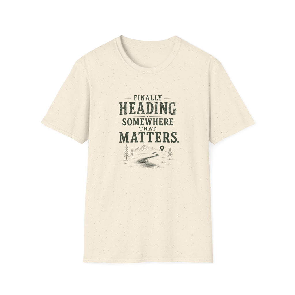 Finally Heading Somewhere That Matters. T‑Shirt
