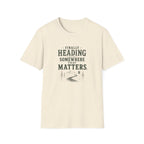 Finally Heading Somewhere That Matters. T‑Shirt