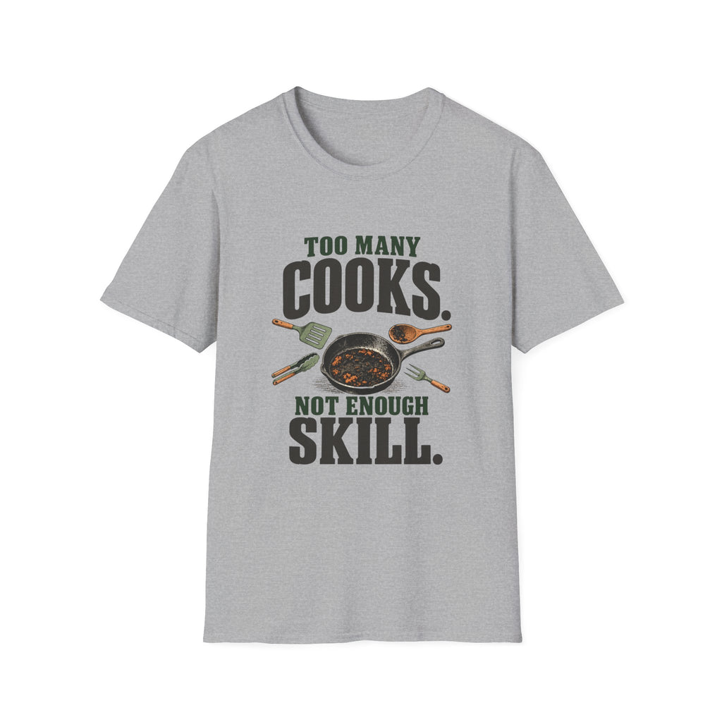 Too Many Cooks, Not Enough Skill T-Shirts