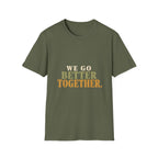 We Go Better Together. T-Shirt