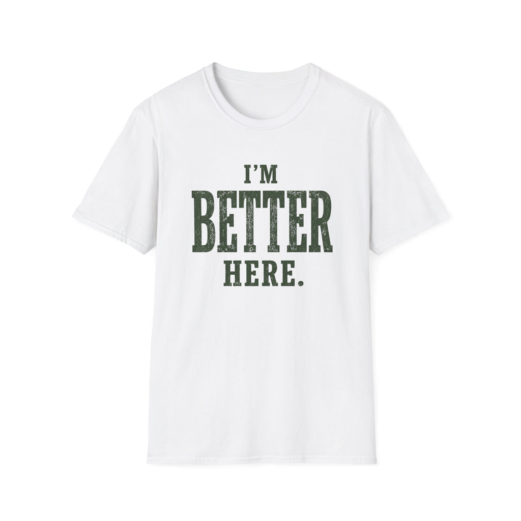 I'm Better Here. T‑Shirt