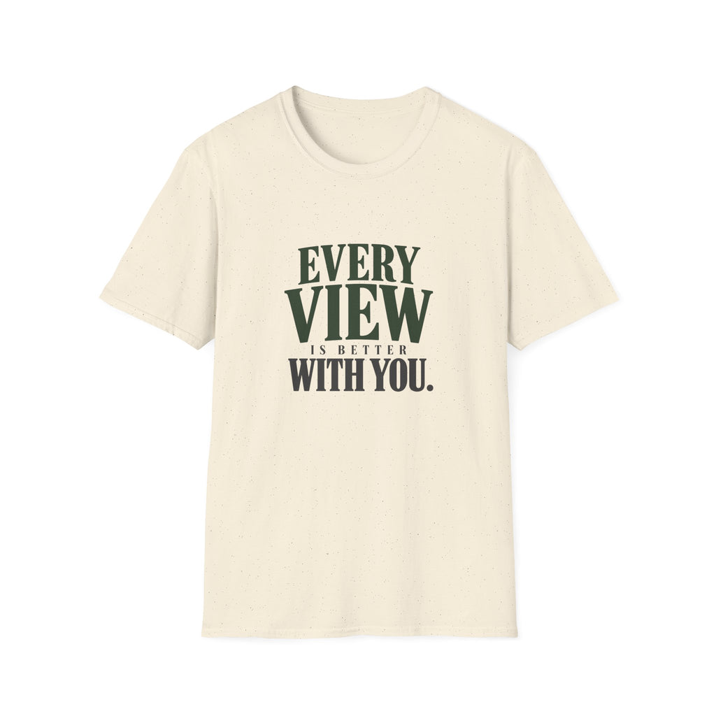 Every View Is Better With You. T-shirt