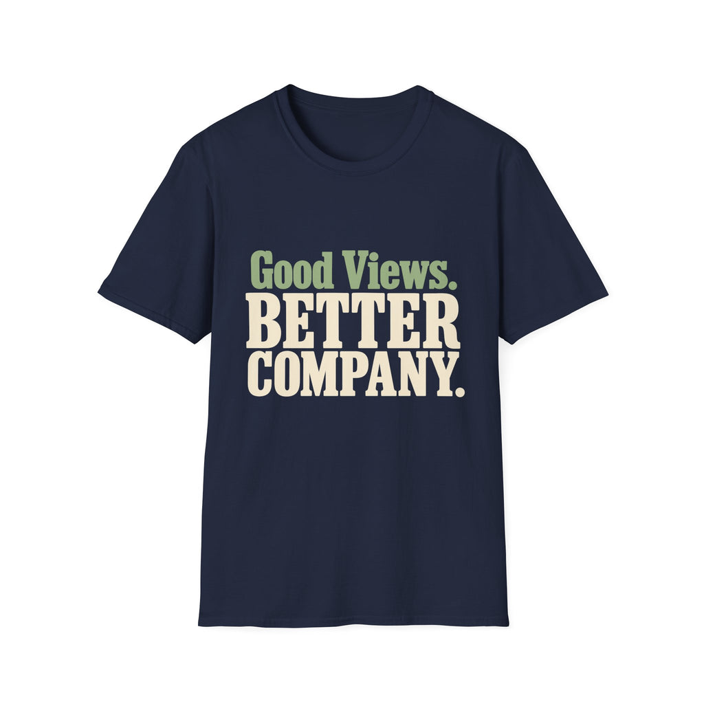 Good Views. Better Company. T-Shirt