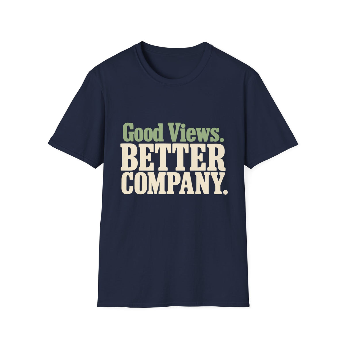 Good Views. Better Company. T-Shirt