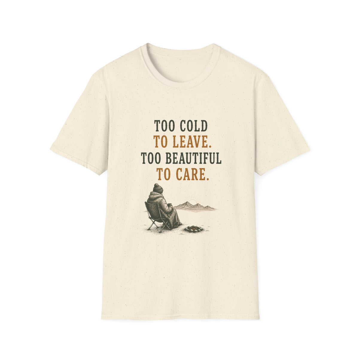 Too Cold To Leave. Too Beautiful To Care. T‑Shirt