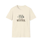 Came For The View. Got The Weather. T‑Shirt
