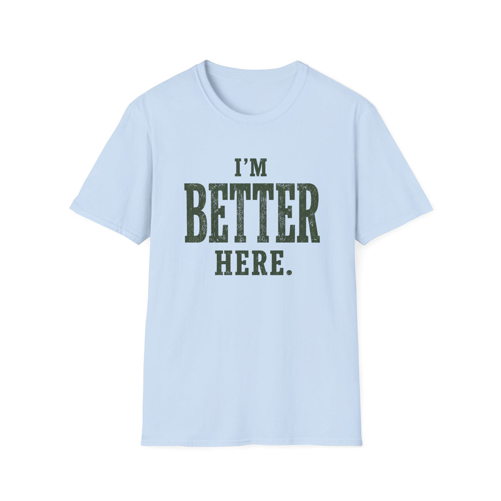 I'm Better Here. T‑Shirt