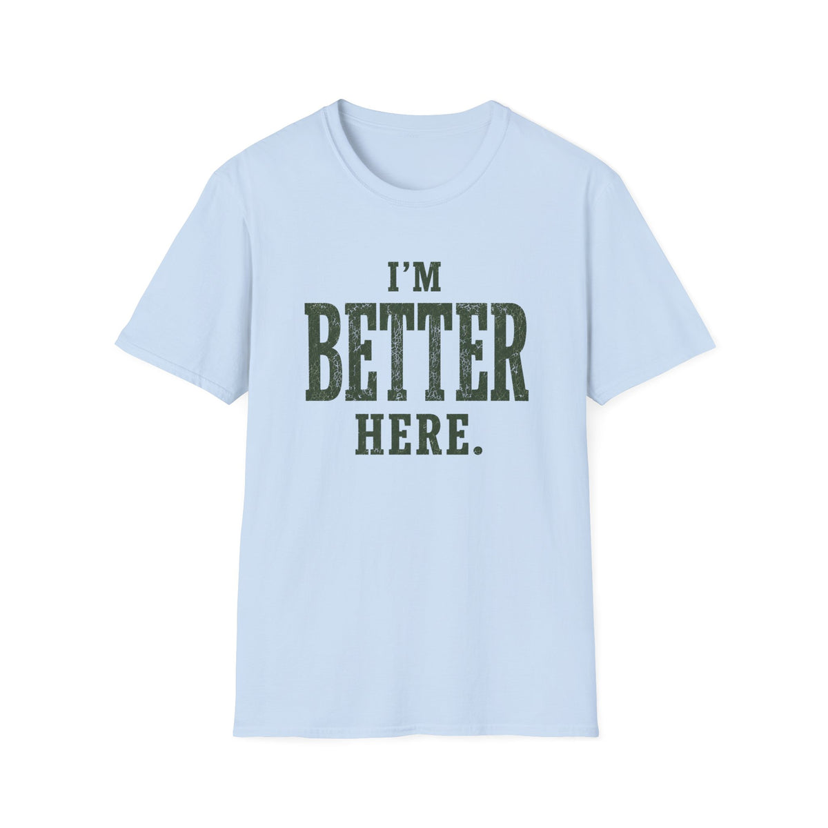 I'm Better Here. T‑Shirt