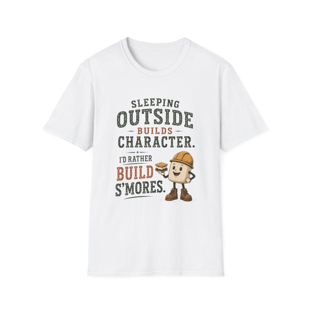 Sleeping Outside Build Character. I'd Rather Build S'mores. T‑Shirt