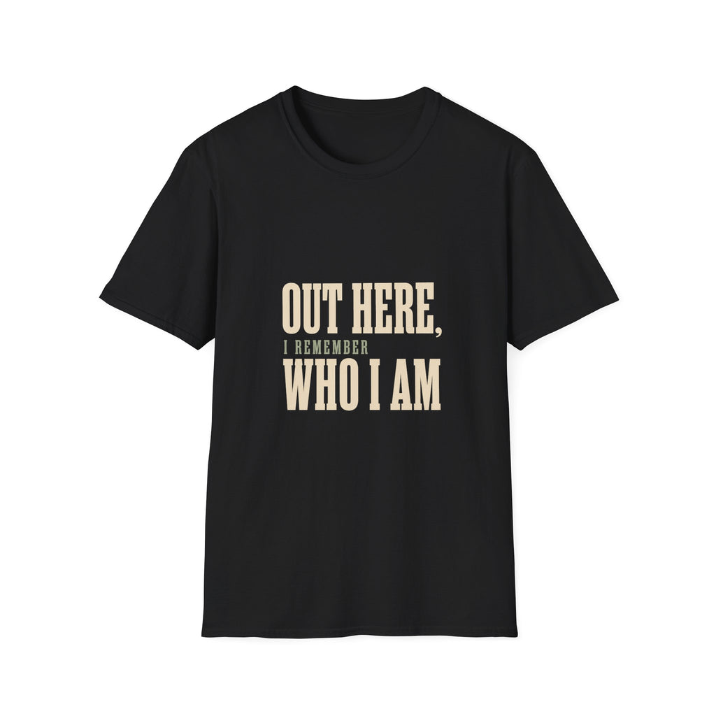 Out Here, I Remember Who I Am. T-Shirt