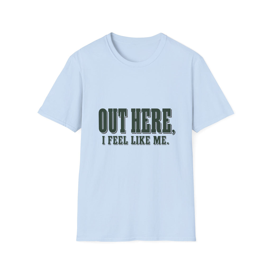 Out Here, I Feel Like Me. T-Shirt