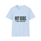 Out Here, I Feel Like Me. T-Shirt