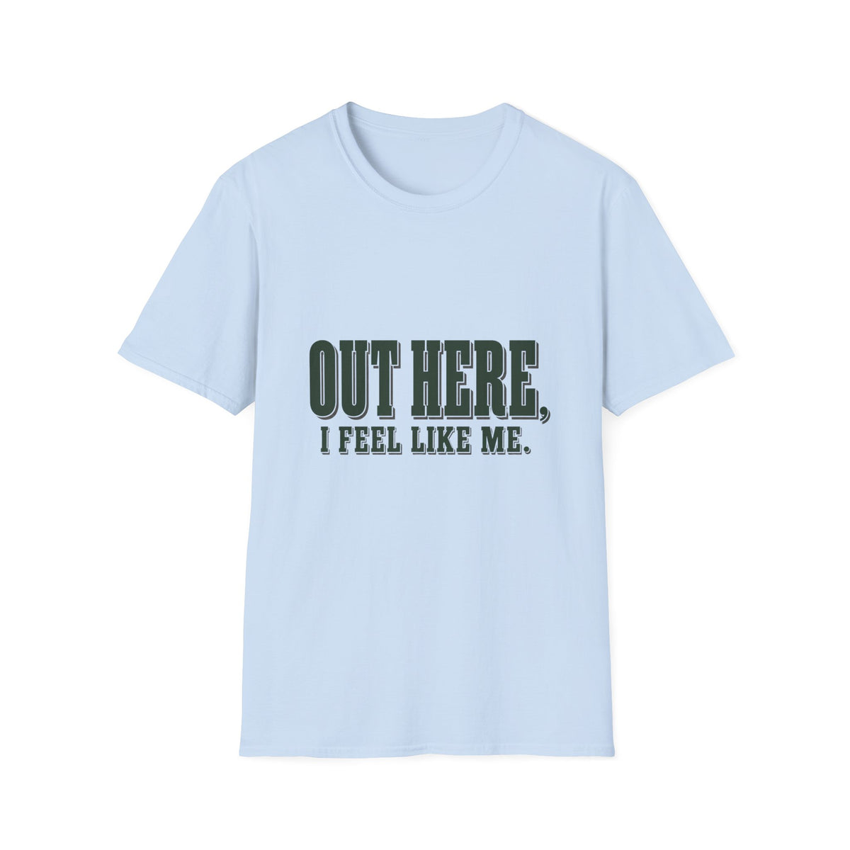Out Here, I Feel Like Me. T-Shirt