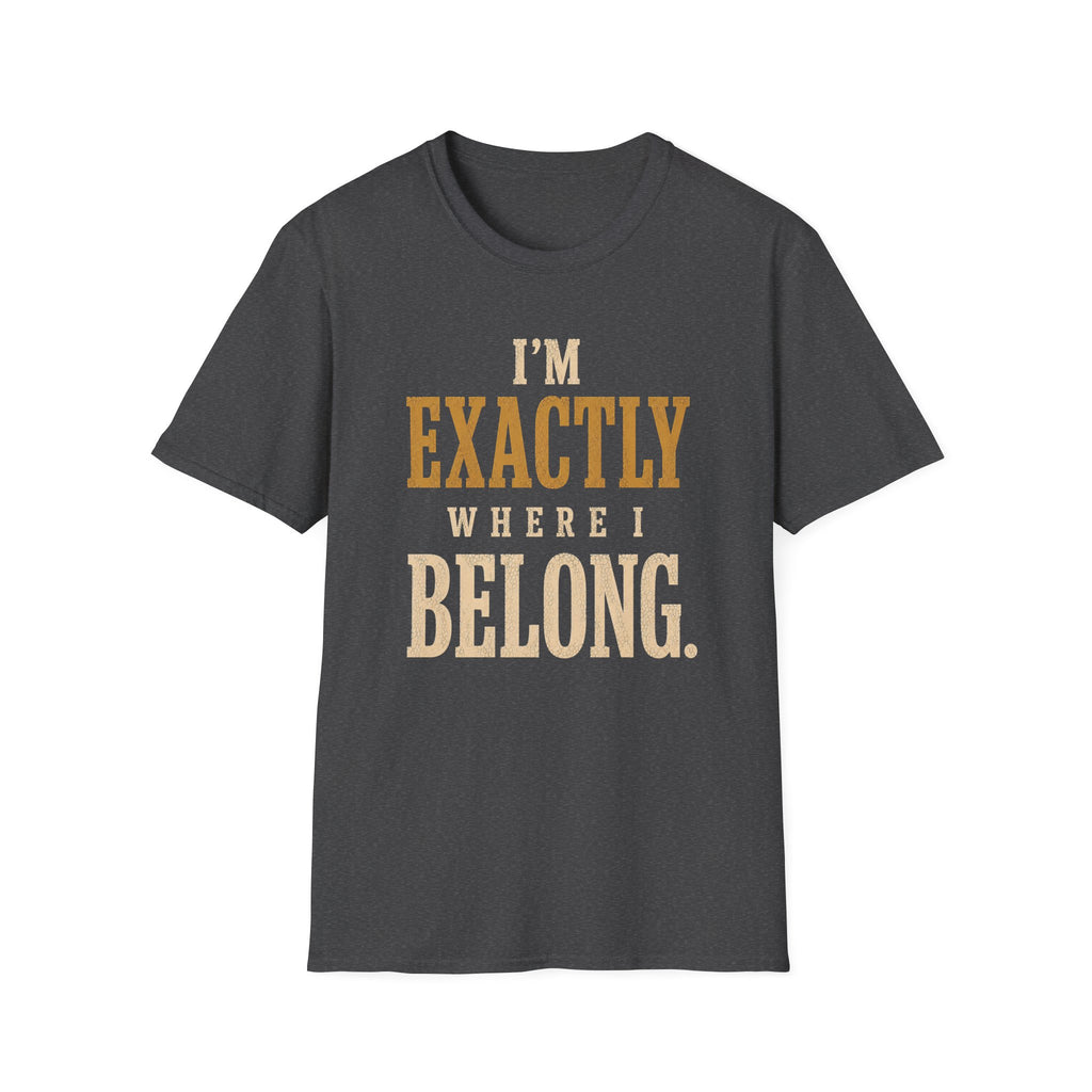 I'm Exactly Where I Belong. T‑Shirt