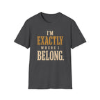 I'm Exactly Where I Belong. T‑Shirt