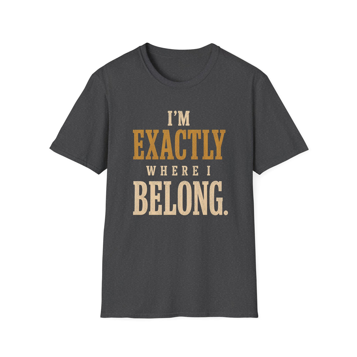 I'm Exactly Where I Belong. T‑Shirt