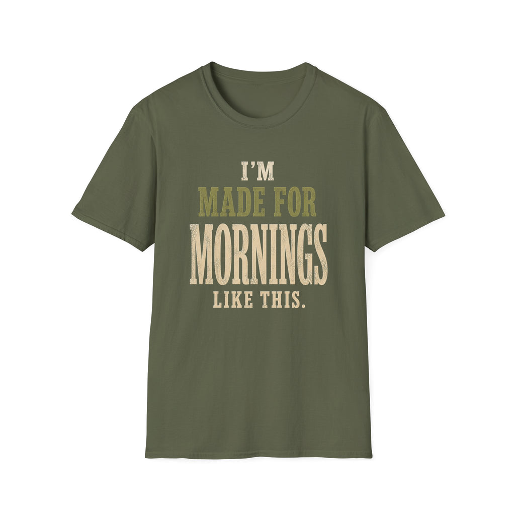 I'm Made For Mornings Like This. T‑Shirt