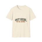 Out Here, We're Home. T-Shirt