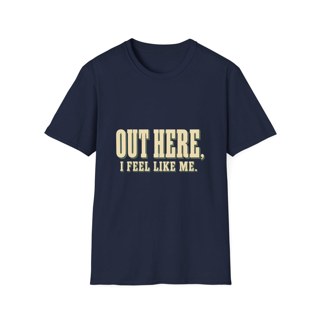Out Here, I Feel Like Me. T-Shirt