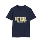 Out Here, I Feel Like Me. T-Shirt
