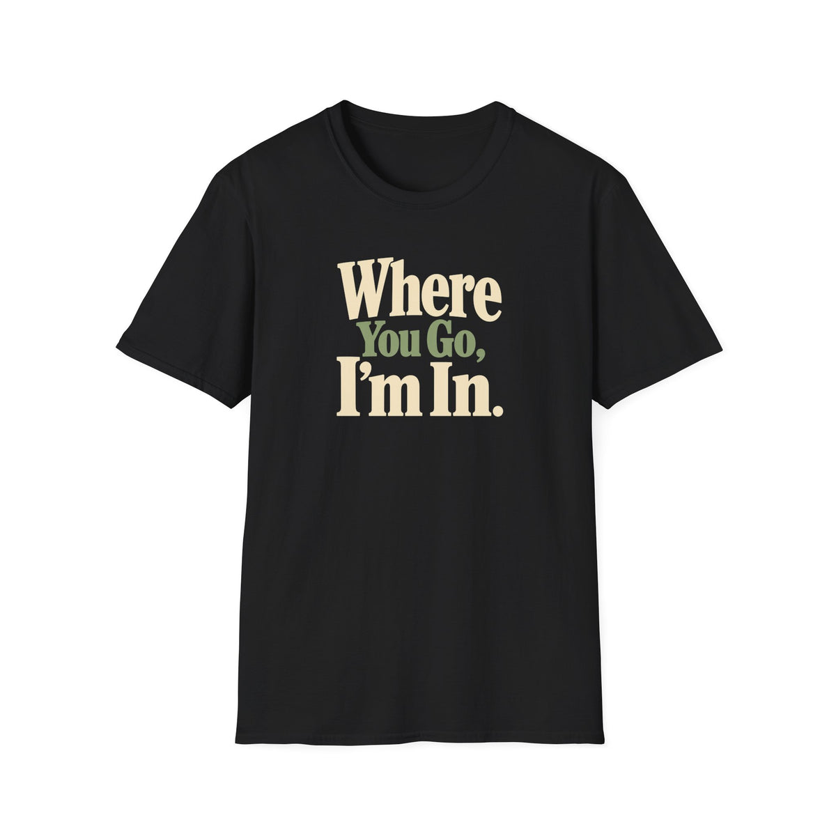 Where You Go, I'm In. T-shirt