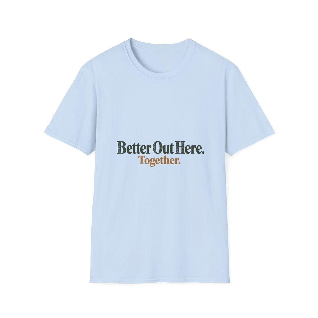Better Out Here. Together. T-Shirt