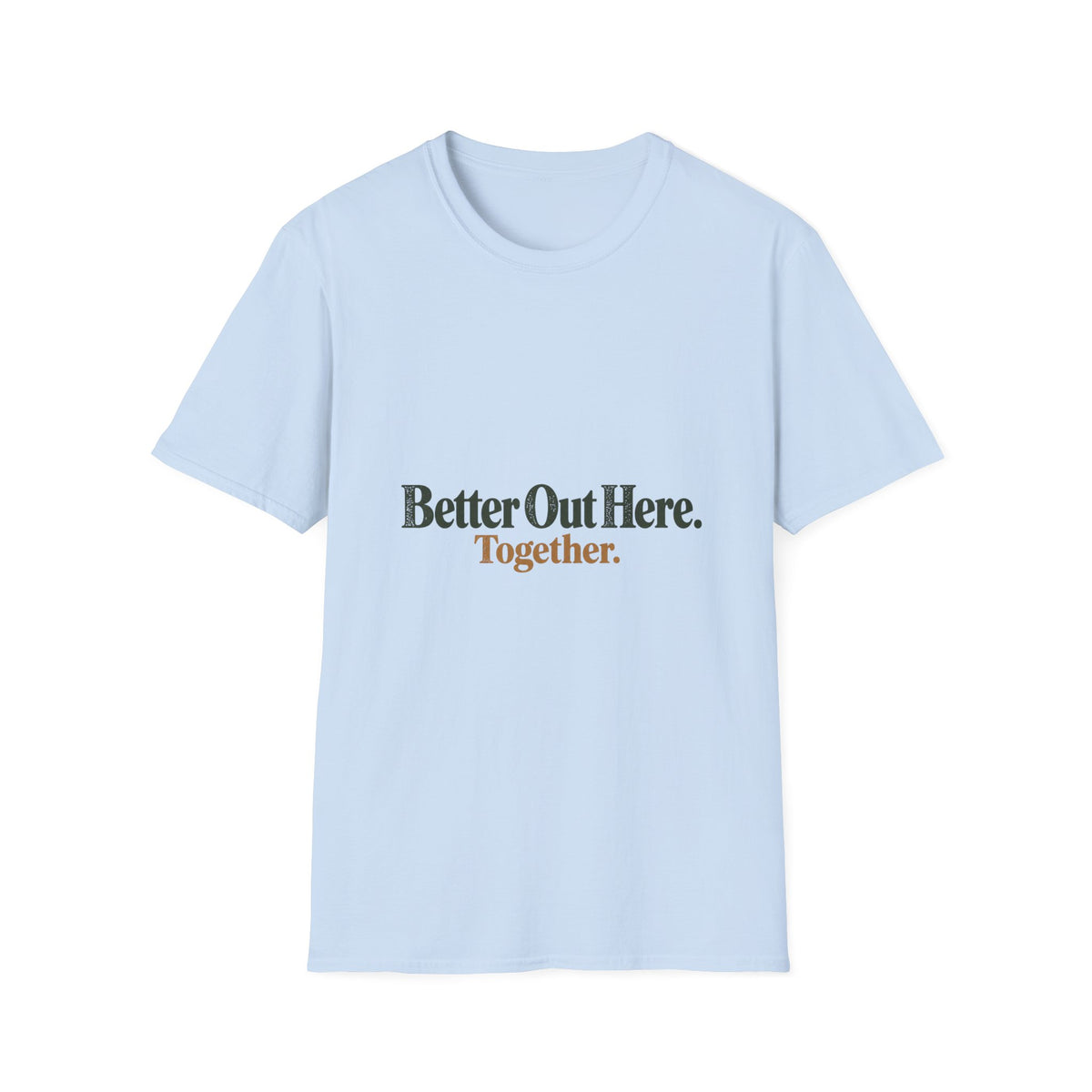Better Out Here. Together. T-Shirt