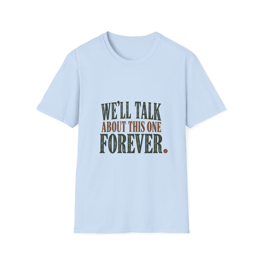 We'll Talk About This One Forever. T-Shirt