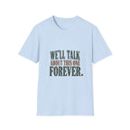 We'll Talk About This One Forever. T-Shirt