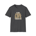 I Like Where Life Takes Us. T-shirt