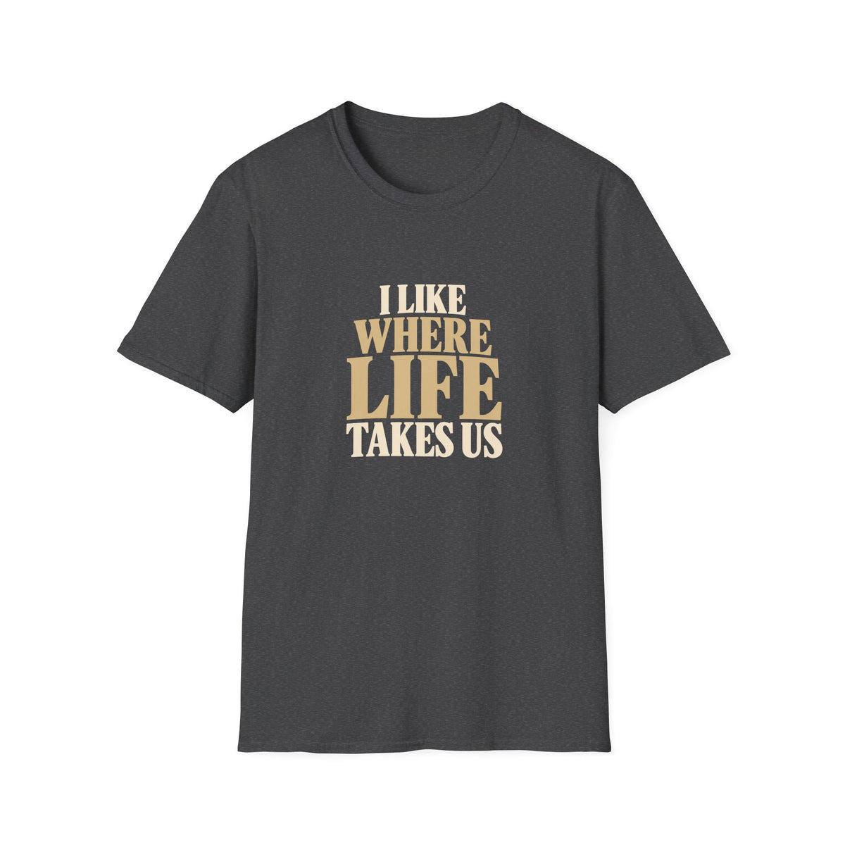 I Like Where Life Takes Us. T-shirt