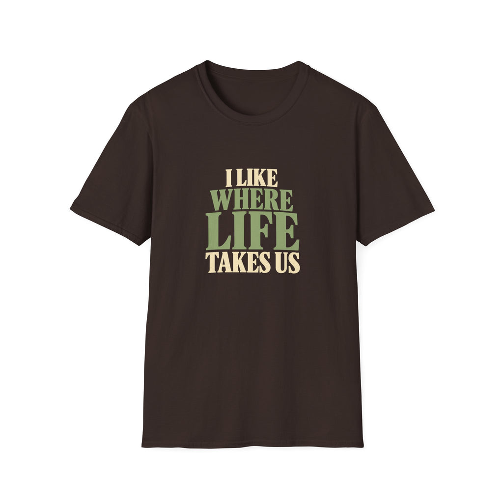 I Like Where Life Takes Us. T-shirt